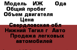  › Модель ­ ИЖ 2126 Ода › Общий пробег ­ 90 000 › Объем двигателя ­ 1 600 › Цена ­ 45 000 - Свердловская обл., Нижний Тагил г. Авто » Продажа легковых автомобилей   